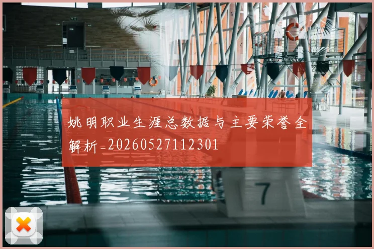 姚明职业生涯总数据与主要荣誉全解析_20260527112301